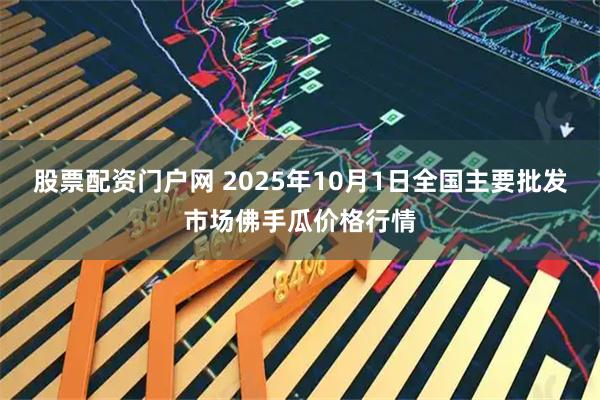 股票配资门户网 2025年10月1日全国主要批发市场佛手瓜价格行情